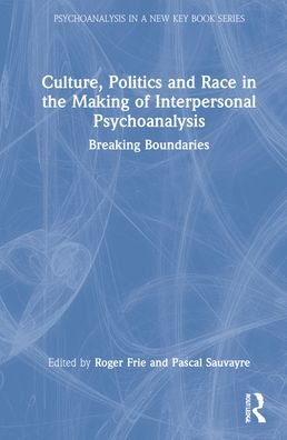 Cover for Frie, Roger (Simon Fraser University, Vancouver, Canada) · Culture, Politics and Race in the Making of Interpersonal Psychoanalysis: Breaking Boundaries - Psychoanalysis in a New Key Book Series (Hardcover bog) (2022)