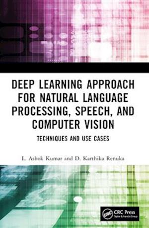 Deep Learning Approach for Natural Language Processing, Speech, and Computer Vision: Techniques and Use Cases - Kumar, L. Ashok (PSG College of Technology, India) - Books - Taylor & Francis Ltd - 9781032391663 - April 13, 2025