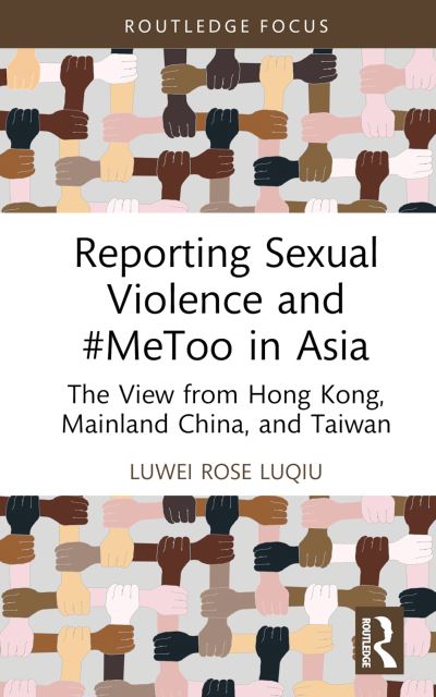 Cover for Luwei Rose Luqiu · Reporting Sexual Violence and #MeToo in Asia: The View from Hong Kong, Mainland China, and Taiwan - Routledge Focus on Journalism Studies (Hardcover bog) (2024)