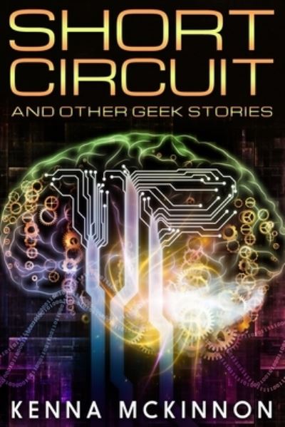 Cover for Kenna Mckinnon · Short Circuit And Other Geek Stories (Paperback Book) (2021)