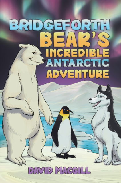 Cover for David Macgill · Bridgeforth Bear's Incredible Antarctic Adventure (Paperback Book) (2024)