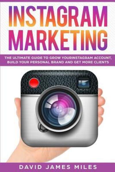 Cover for David James Miles · Instagram Marketing The Ultimate Guide to Grow Your Instagram Account, Build Your Personal Brand and Get More Clients (Paperback Bog) (2019)