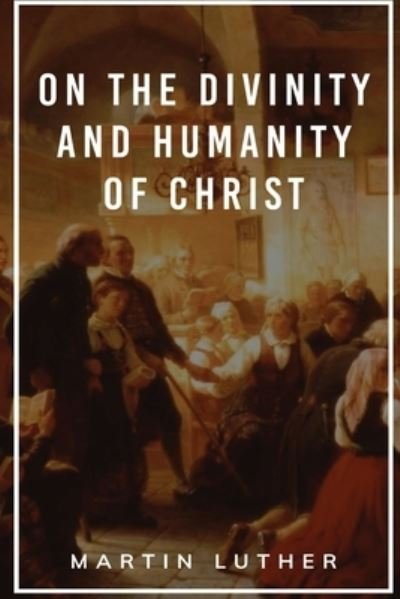 Cover for Martin Luther · On the Divinity and Humanity of Christ (Bok) (2023)