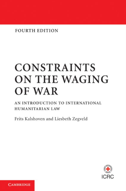 Constraints on the Waging of War: An Introduction to International Humanitarian Law - Kalshoven, Frits (Universiteit Leiden) - Livros - Cambridge University Press - 9781107011663 - 21 de julho de 2011