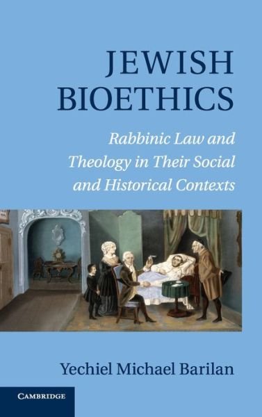 Cover for Yechiel Michael Barilan · Jewish Bioethics: Rabbinic Law and Theology in their Social and Historical Contexts (Hardcover Book) (2013)