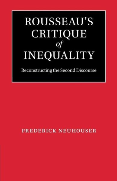 Cover for Neuhouser, Frederick (Columbia University, New York) · Rousseau's Critique of Inequality: Reconstructing the Second Discourse (Paperback Book) (2015)