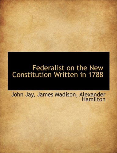 Cover for Alexander Hamilton · Federalist on the New Constitution Written in 1788 (Hardcover Book) (2009)