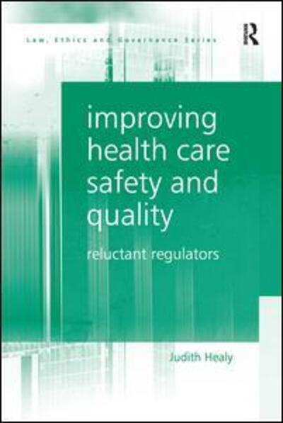 Cover for Judith Healy · Improving Health Care Safety and Quality: Reluctant Regulators - Law, Ethics and Governance (Paperback Book) (2017)