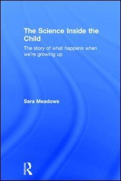 Cover for Meadows, Sara (University of Bristol, UK) · The Science inside the Child: The story of what happens when we're growing up (Hardcover Book) (2015)