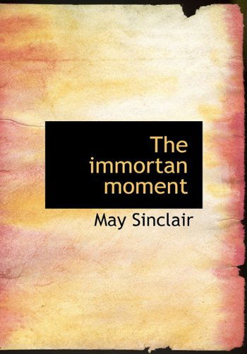 Cover for May Sinclair · The Immortan Moment (Hardcover Book) (2010)