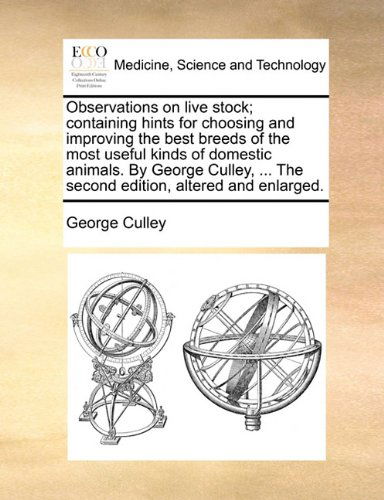 Cover for George Culley · Observations on Live Stock; Containing Hints for Choosing and Improving the Best Breeds of the Most Useful Kinds of Domestic Animals. by George Culley, ... the Second Edition, Altered and Enlarged. (Taschenbuch) (2010)