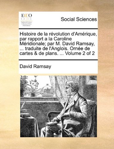 Cover for David Ramsay · Histoire De La Révolution D'amérique, Par Rapport a La Caroline Méridionale; Par M. David Ramsay, ... Traduite De L'anglois. Ornée De Cartes &amp; De Plans. ...  Volume 2 of 2 (Taschenbuch) [French edition] (2010)