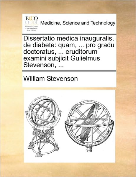 Cover for William Stevenson · Dissertatio Medica Inauguralis, De Diabete: Quam, ... Pro Gradu Doctoratus, ... Eruditorum Examini Subjicit Gulielmus Stevenson, ... (Paperback Book) (2010)