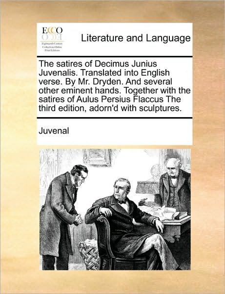 The Satires of Decimus Junius Juvenalis. Translated into English Verse. by Mr. Dryden. and Several Other Eminent Hands. Together with the Satires of Aulus - Juvenal - Libros - Gale Ecco, Print Editions - 9781171058663 - 16 de junio de 2010
