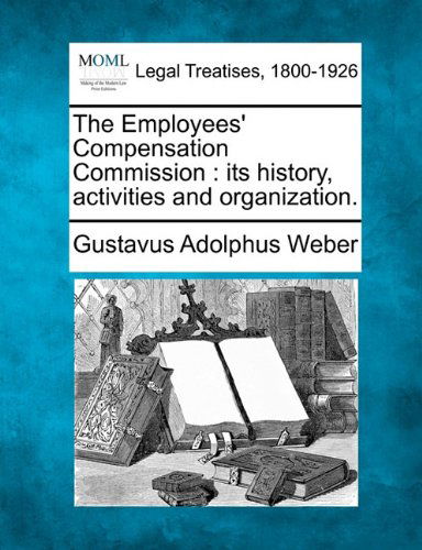 Cover for Gustavus Adolphus Weber · The Employees' Compensation Commission: Its History, Activities and Organization. (Paperback Book) (2010)