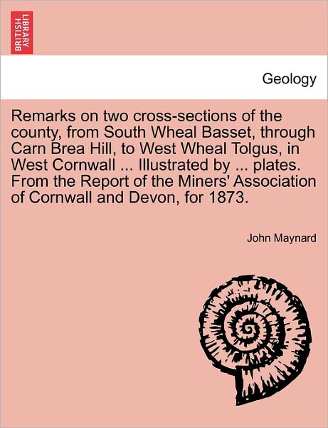 Cover for John Maynard · Remarks on Two Cross-sections of the County, from South Wheal Basset, Through Carn Brea Hill, to West Wheal Tolgus, in West Cornwall ... Illustrated B (Paperback Book) (2011)