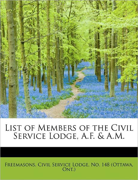 List of Members of the Civil Service Lodge, A.f. & A.m. - No 148 Civil Service Lodge - Livros - BiblioLife - 9781241278663 - 1 de agosto de 2011
