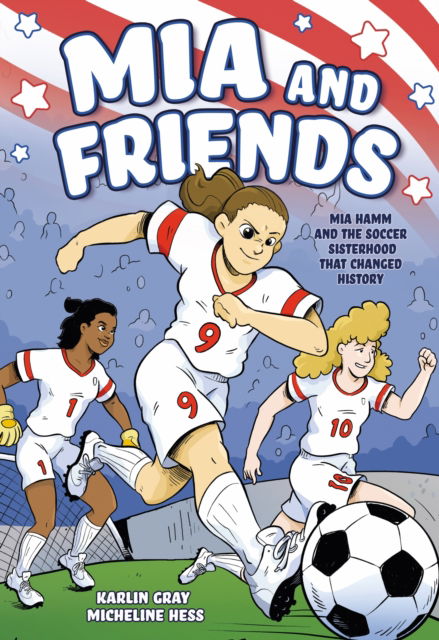 Karlin Gray · Mia and Friends: Mia Hamm and the Soccer Sisterhood that Changed History (Paperback Book) (2024)