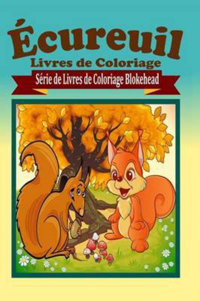 Ecureuil Livres De Coloriage - Le Blokehead - Książki - Blurb - 9781320494663 - 1 maja 2020