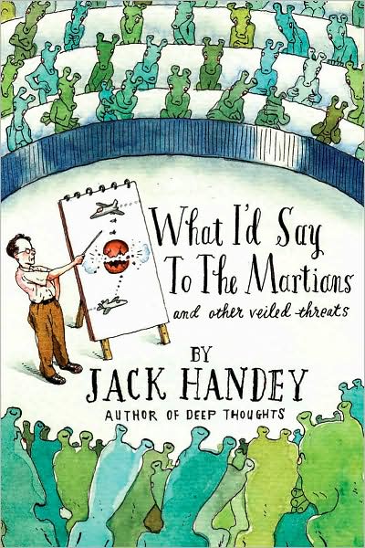 Cover for Jack Handey · What I'd Say to the Martians: And Other Veiled Threats (Hardcover Book) (2008)