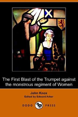 Cover for John Knox · The First Blast of the Trumpet Against the Monstrous Regiment of Women (Dodo Press) (Paperback Book) (2006)