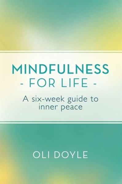 Cover for Oli Doyle · Mindfulness for Life: A Six-Week Guide to Inner Peace - Mindfulnes (Paperback Book) (2015)