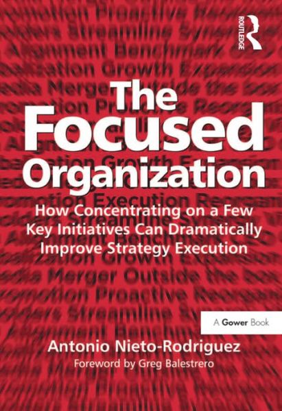 Cover for Antonio Nieto-Rodriguez · The Focused Organization: How Concentrating on a Few Key Initiatives Can Dramatically Improve Strategy Execution (Hardcover Book) [New edition] (2012)