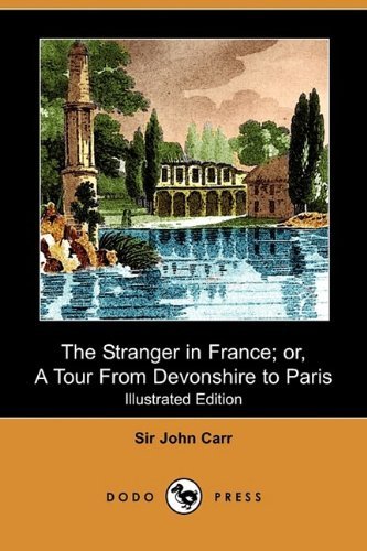Cover for John Carr · The Stranger in France; Or, a Tour from Devonshire to Paris (Illustrated Edition) (Dodo Press) (Paperback Book) [Illustrated, Ill edition] (2009)