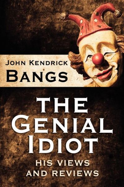 John Kendrick Bangs · The Genial Idiot: His Views and Reviews (Paperback Book) (2024)