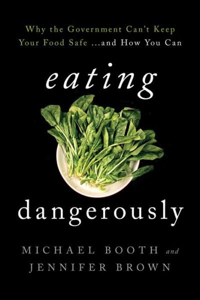 Cover for Michael Booth · Eating Dangerously: Why the Government Can't Keep Your Food Safe ... and How You Can (Hardcover Book) (2014)