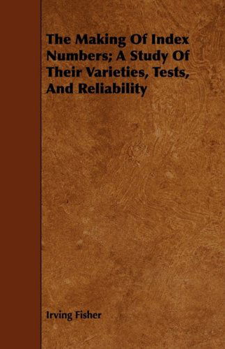 Cover for Irving Fisher · The Making of Index Numbers; a Study of Their Varieties, Tests, and Reliability (Pocketbok) (2008)