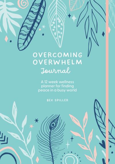 Cover for Spiller, Bex (Author) · Overcoming Overwhelm Journal: A 12-Week Wellness Planner for Finding Peace in a Busy World (Hardcover Book) (2023)