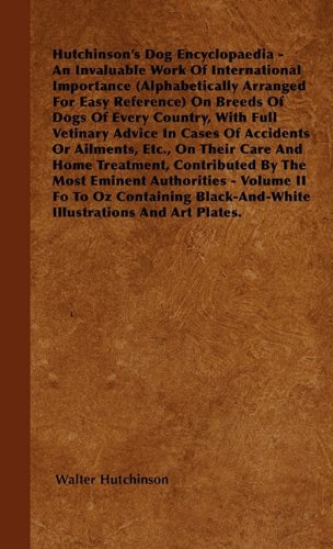 The Dog Encyclopaedia - an Invaluable Work of International Importance (Alphabetically Arranged for Easy Reference) on Breeds of Dogs of Every Country - Walter Hutchinson - Kirjat - Grant Press - 9781446505663 - sunnuntai 15. lokakuuta 2000