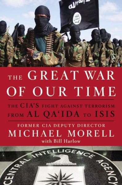 Cover for Michael Morell · The Great War of Our Time: the Cia's Fight Against Terrorism--from Al Qa'ida to Isis (Hardcover Book) (2015)