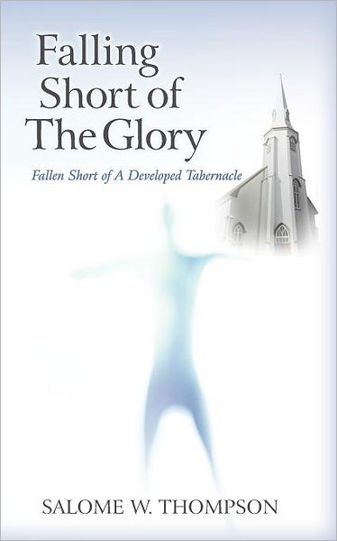 Cover for Salome W. Thompson · Falling Short of the Glory: Fallen Short of a Developed Tabernacle (Paperback Book) (2012)