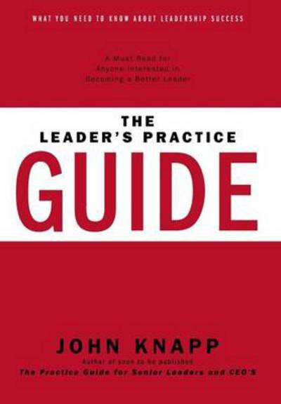 Cover for Knapp, Lecturer in Economics John (University of Manchester) · The Leader's Practice Guide: How to Achieve True Leadership Success (Innbunden bok) (2014)