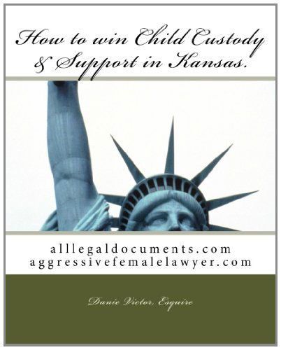 Cover for Danie Victor Esquire · How to Win Child Custody &amp; Support in Kansas: Alllegaldocuments.com Aggressivefemalelawyer.com (Alllegaldocuments.com 500 Legal Forms Books) (Volume 100) (Paperback Book) [Aggressivefemalelawyer.com, Topexecutivestaffing.com, Floridahom edition] (2014)