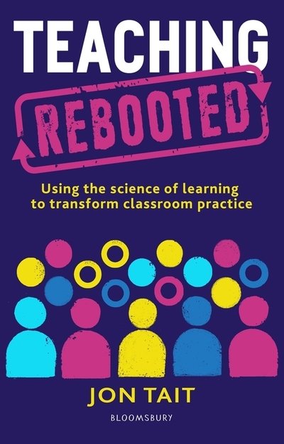 Cover for Tait, Jon (Deputy Headteacher, UK) · Teaching Rebooted: Using the science of learning to transform classroom practice (Paperback Bog) (2020)
