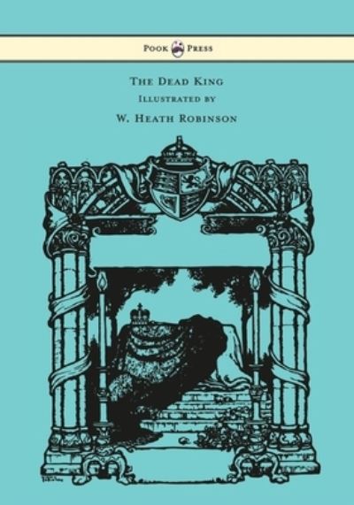 Cover for Rudyard Kipling · The Dead King - Illustrated by W. Heath Robinson (Paperback Book) (2016)