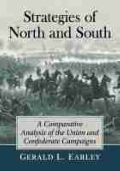 Cover for Gerald L. Earley · Strategies of North and South: A Comparative Analysis of the Union and Confederate Campaigns (Paperback Book) (2022)