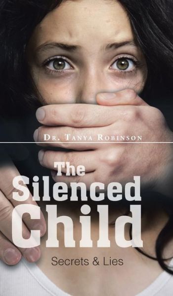 Cover for Dr Tanya Robinson · The Silenced Child: Secrets &amp; Lies (Hardcover Book) (2015)