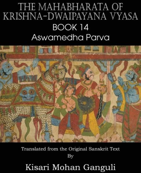 The Mahabharata of Krishna-dwaipayana Vyasa Book 14 Aswamedha Parva - Krishna-dwaipayana Vyasa - Książki - Spastic Cat Press - 9781483700663 - 1 marca 2013