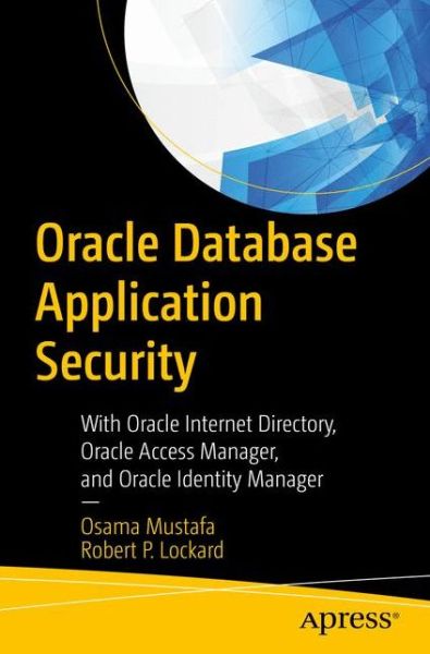 Oracle Database Application Security: With Oracle Internet Directory, Oracle Access Manager, and Oracle Identity Manager - Osama Mustafa - Bøger - APress - 9781484253663 - 1. november 2019