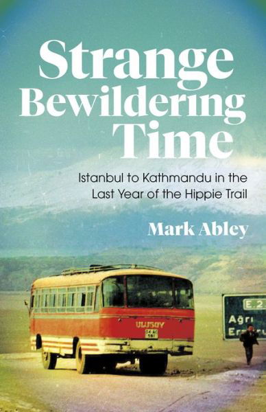 Cover for Mark Abley · Strange Bewildering Time: Istanbul to Kathmandu in the Last Year of the Hippie Trail (Paperback Book) (2023)