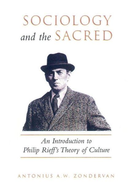 Cover for Antonius A.W. Zondervan Zondervan · Sociology and the Sacred: An Introduction to Philip Rieff's Theory of Culture (Paperback Book) (2016)