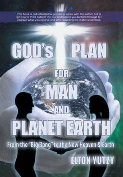 God's Plan for Man and Planet Earth - Rev Elton Yutzy - Books - WestBow Press - 9781490812663 - November 7, 2013