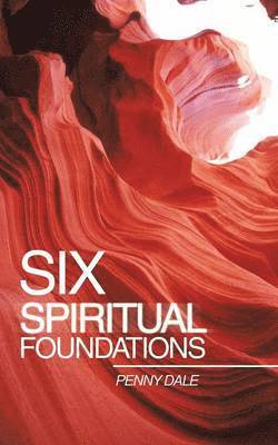 Six Spiritual Foundations - Penny Dale - Książki - Authorhouse - 9781491831663 - 11 listopada 2013