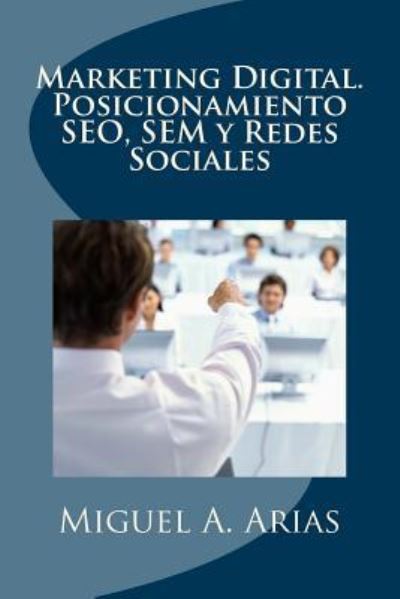 Cover for Miguel a Arias · Marketing Digital. Posicionamiento Seo, Sem Y Redes Sociales (Paperback Book) (2013)