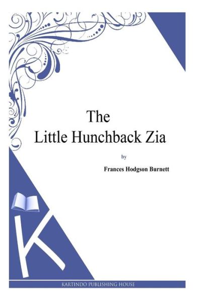 The Little Hunchback Zia - Frances Hodgson Burnett - Books - Createspace - 9781494971663 - January 11, 2014