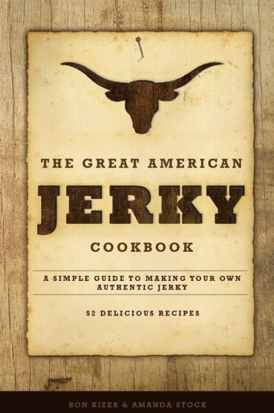 Cover for Ron Kizer · The Great American Jerky Cookbook: a Simple Guide to Making Your Own  Authentic Beef Jerky (Paperback Book) [Second edition] (2014)
